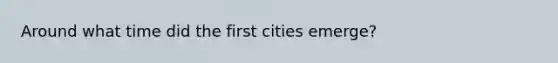 Around what time did the first cities emerge?