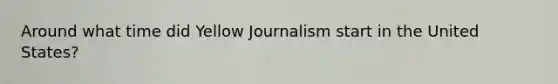 Around what time did Yellow Journalism start in the United States?