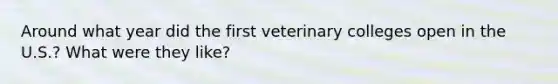 Around what year did the first veterinary colleges open in the U.S.? What were they like?