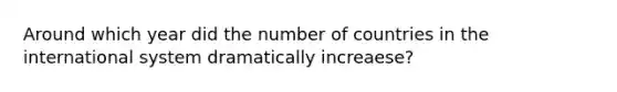 Around which year did the number of countries in the international system dramatically increaese?