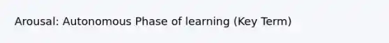 Arousal: Autonomous Phase of learning (Key Term)