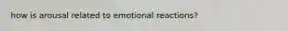 how is arousal related to emotional reactions?