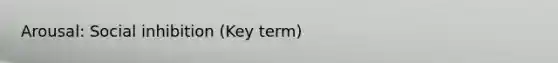 Arousal: Social inhibition (Key term)