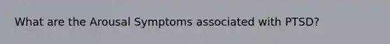 What are the Arousal Symptoms associated with PTSD?
