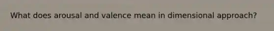 What does arousal and valence mean in dimensional approach?