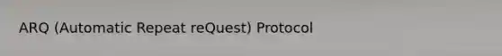 ARQ (Automatic Repeat reQuest) Protocol