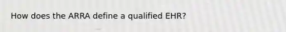 How does the ARRA define a qualified EHR?