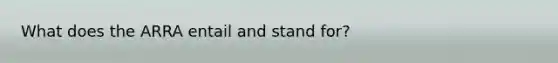 What does the ARRA entail and stand for?