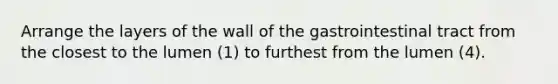 Arrange the layers of the wall of the gastrointestinal tract from the closest to the lumen (1) to furthest from the lumen (4).