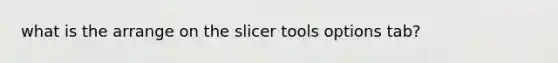 what is the arrange on the slicer tools options tab?