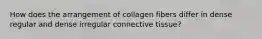 How does the arrangement of collagen fibers differ in dense regular and dense irregular connective tissue?