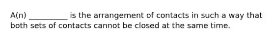 A(n) __________ is the arrangement of contacts in such a way that both sets of contacts cannot be closed at the same time.