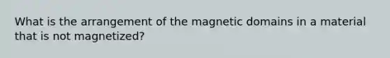 What is the arrangement of the magnetic domains in a material that is not magnetized?