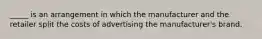 _____ is an arrangement in which the manufacturer and the retailer split the costs of advertising the manufacturer's brand.