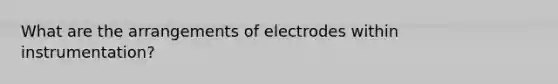 What are the arrangements of electrodes within instrumentation?