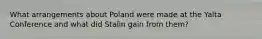 What arrangements about Poland were made at the Yalta Conference and what did Stalin gain from them?