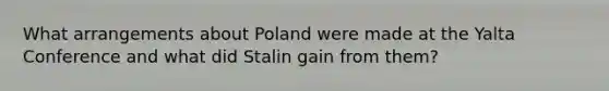 What arrangements about Poland were made at the Yalta Conference and what did Stalin gain from them?