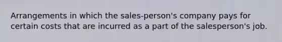 Arrangements in which the sales‐person's company pays for certain costs that are incurred as a part of the salesperson's job.