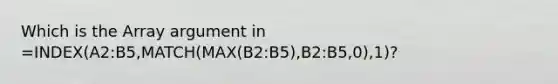 Which is the Array argument in =INDEX(A2:B5,MATCH(MAX(B2:B5),B2:B5,0),1)?