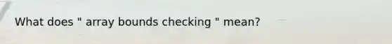 What does " array bounds checking " mean?