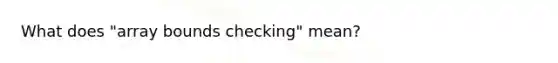 What does "array bounds checking" mean?