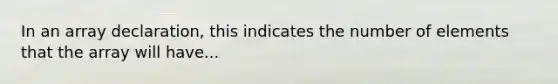 In an array declaration, this indicates the number of elements that the array will have...