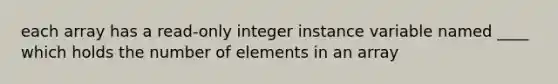 each array has a read-only integer instance variable named ____ which holds the number of elements in an array