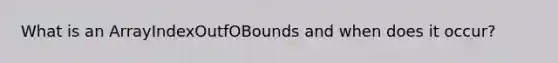 What is an ArrayIndexOutfOBounds and when does it occur?