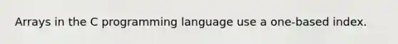 Arrays in the C programming language use a one-based index.