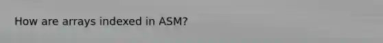 How are arrays indexed in ASM?