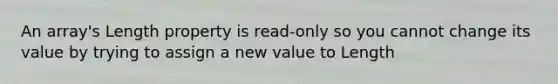 An array's Length property is read-only so you cannot change its value by trying to assign a new value to Length