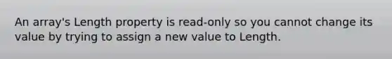 An array's Length property is read-only so you cannot change its value by trying to assign a new value to Length.