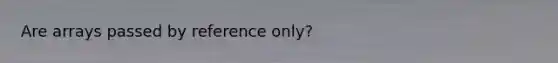 Are arrays passed by reference only?