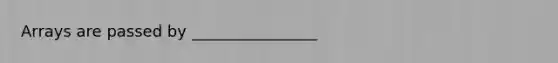 Arrays are passed by ________________