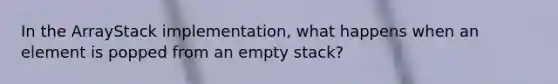 In the ArrayStack implementation, what happens when an element is popped from an empty stack?