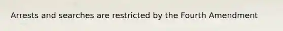 Arrests and searches are restricted by the Fourth Amendment