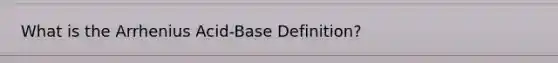 What is the Arrhenius Acid-Base Definition?