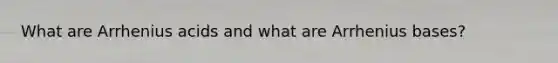 What are Arrhenius acids and what are Arrhenius bases?