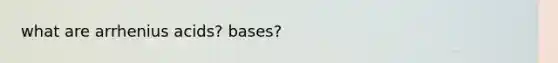 what are arrhenius acids? bases?