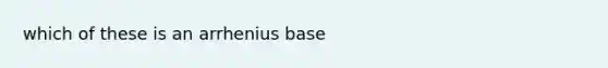 which of these is an arrhenius base