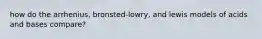how do the arrhenius, bronsted-lowry, and lewis models of acids and bases compare?