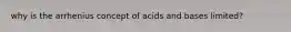 why is the arrhenius concept of acids and bases limited?