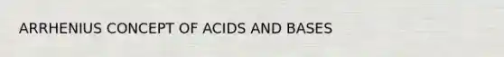 ARRHENIUS CONCEPT OF ACIDS AND BASES