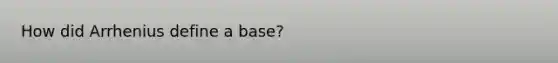 How did Arrhenius define a base?