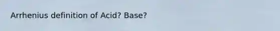 Arrhenius definition of Acid? Base?