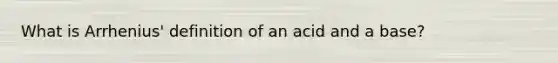 What is Arrhenius' definition of an acid and a base?