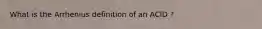 What is the Arrhenius definition of an ACID ?