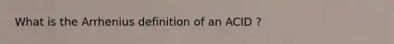 What is the Arrhenius definition of an ACID ?