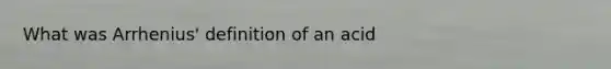 What was Arrhenius' definition of an acid