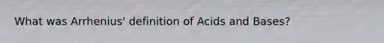 What was Arrhenius' definition of Acids and Bases?